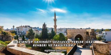 Gaziantep Şahinbey Gezilecek Yerler (Gezi Rehberi ve Tavsiyeler)