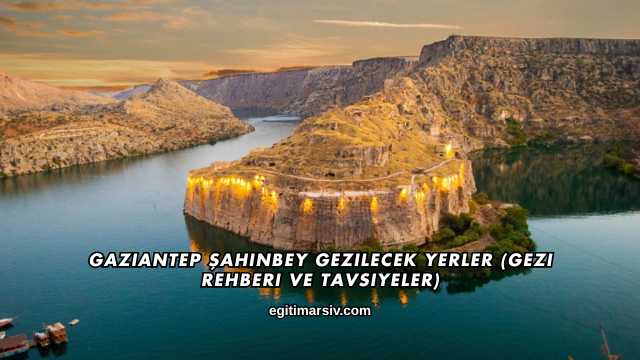 Gaziantep Şahinbey Gezilecek Yerler (Gezi Rehberi ve Tavsiyeler)