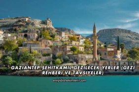Gaziantep Şehitkamil Gezilecek Yerler (Gezi Rehberi ve Tavsiyeler)