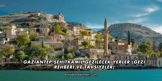 Gaziantep Şehitkamil Gezilecek Yerler (Gezi Rehberi ve Tavsiyeler)