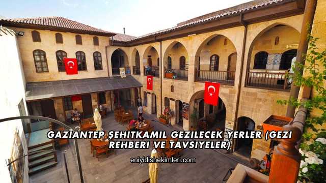 Gaziantep Şehitkamil Gezilecek Yerler (Gezi Rehberi ve Tavsiyeler)