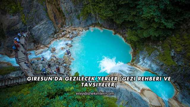 Giresun'da Gezilecek Yerler (Gezi Rehberi ve Tavsiyeler)
