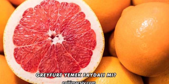 Greyfurt Yemek Faydalı mı?