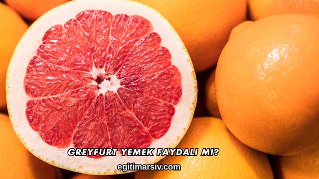 Greyfurt Yemek Faydalı mı?