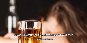 Grip Aşısından Sonra Alkol Alınır mı?