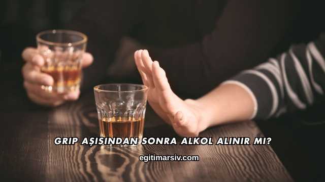 Grip Aşısından Sonra Alkol Alınır mı?