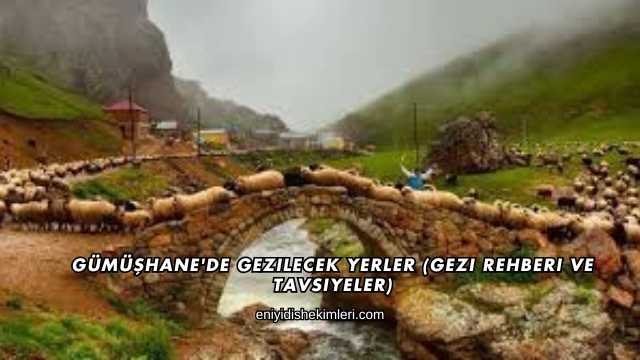 Gümüşhane'de Gezilecek Yerler (Gezi Rehberi ve Tavsiyeler)