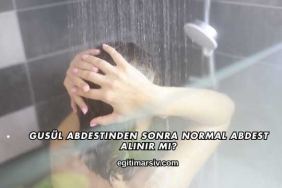 Gusül Abdestinden Sonra Normal Abdest Alınır mı?