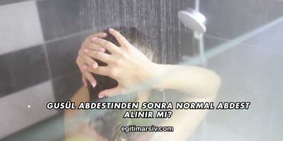Gusül Abdestinden Sonra Normal Abdest Alınır mı?