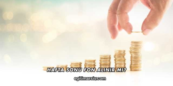 Hafta Sonu Fon Alınır mı?