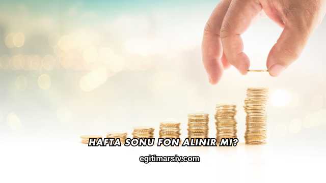 Hafta Sonu Fon Alınır mı?