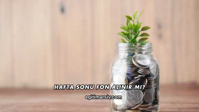 Hafta Sonu Fon Alınır mı?