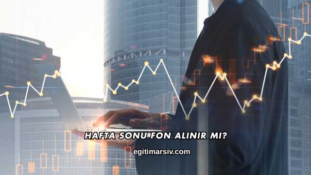 Hafta Sonu Fon Alınır mı?