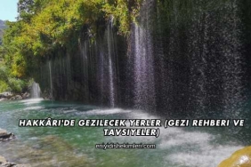 Hakkâri'de Gezilecek Yerler (Gezi Rehberi ve Tavsiyeler)