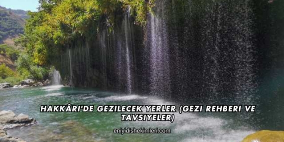 Hakkâri’de Gezilecek Yerler (Gezi Rehberi ve Tavsiyeler)