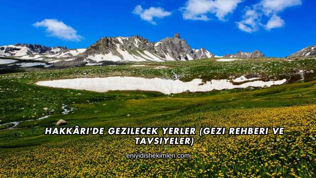 Hakkâri'de Gezilecek Yerler (Gezi Rehberi ve Tavsiyeler)