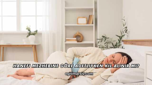Hanefi Mezhebine Göre Adetliyken Kıl Alınır mı?