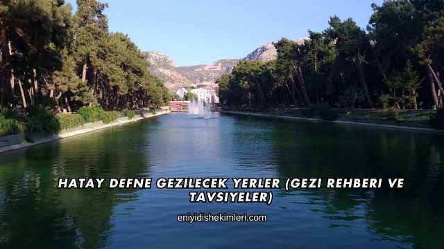 Hatay Defne Gezilecek Yerler (Gezi Rehberi ve Tavsiyeler)