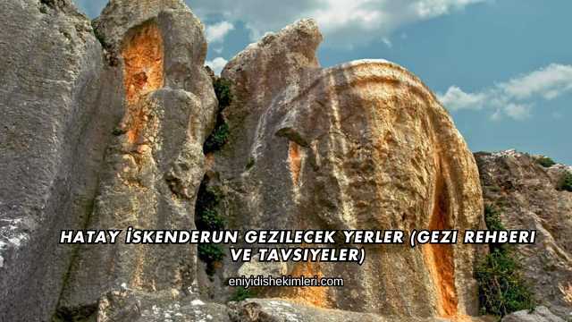 Hatay İskenderun Gezilecek Yerler (Gezi Rehberi ve Tavsiyeler)