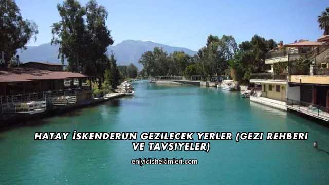 Hatay İskenderun Gezilecek Yerler (Gezi Rehberi ve Tavsiyeler)