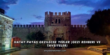 Hatay Payas Gezilecek Yerler (Gezi Rehberi ve Tavsiyeler)
