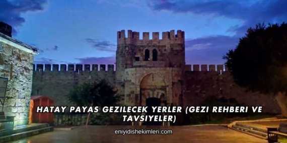 Hatay Payas Gezilecek Yerler (Gezi Rehberi ve Tavsiyeler)