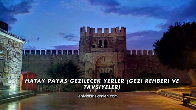 Hatay Payas Gezilecek Yerler (Gezi Rehberi ve Tavsiyeler)
