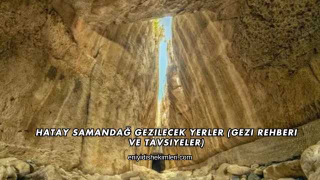 Hatay Samandağ Gezilecek Yerler (Gezi Rehberi ve Tavsiyeler)