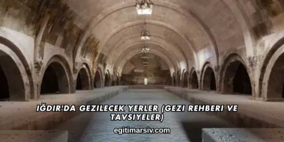 Iğdır’da Gezilecek Yerler (Gezi Rehberi ve Tavsiyeler)