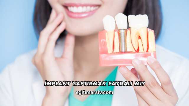 İmplant Yaptırmak Faydalı mı?