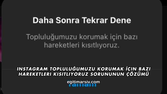 Instagram Topluluğumuzu Korumak İçin Bazı Hareketleri Kısıtlıyoruz Sorununun Çözümü