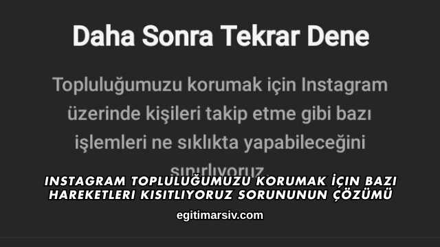 Instagram Topluluğumuzu Korumak İçin Bazı Hareketleri Kısıtlıyoruz Sorununun Çözümü