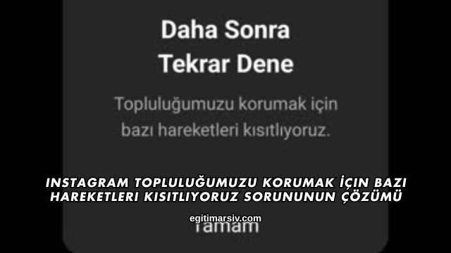 Instagram Topluluğumuzu Korumak İçin Bazı Hareketleri Kısıtlıyoruz Sorununun Çözümü
