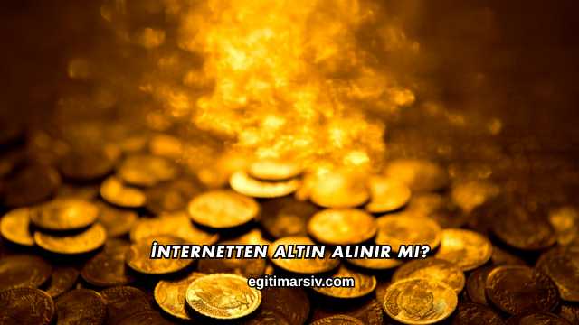 İnternetten Altın Alınır mı?