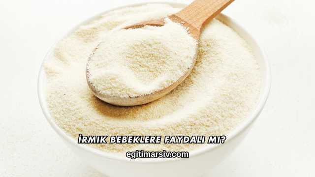 İrmik Bebeklere Faydalı mı?