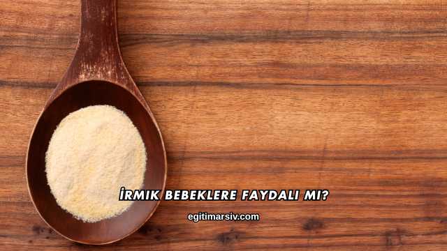İrmik Bebeklere Faydalı mı?