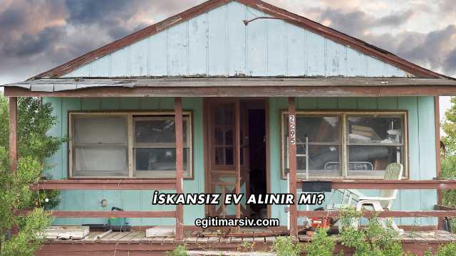 İskansız Ev Alınır mı?