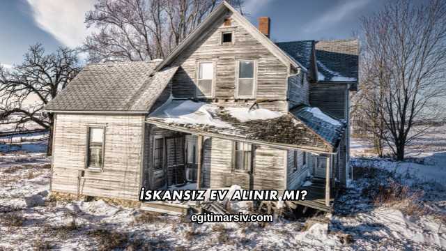 İskansız Ev Alınır mı?