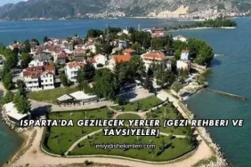 Isparta'da Gezilecek Yerler (Gezi Rehberi ve Tavsiyeler)