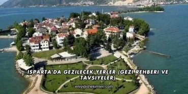 Isparta'da Gezilecek Yerler (Gezi Rehberi ve Tavsiyeler)