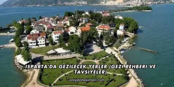 Isparta’da Gezilecek Yerler (Gezi Rehberi ve Tavsiyeler)