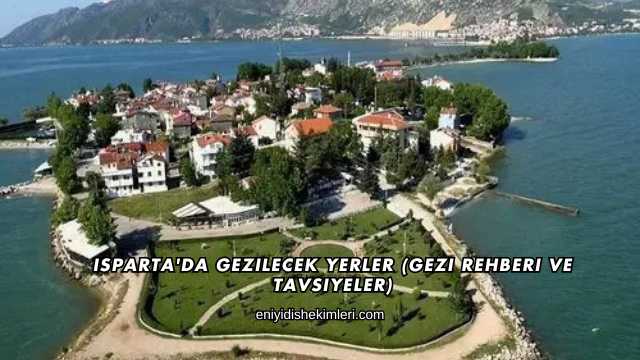 Isparta'da Gezilecek Yerler (Gezi Rehberi ve Tavsiyeler)