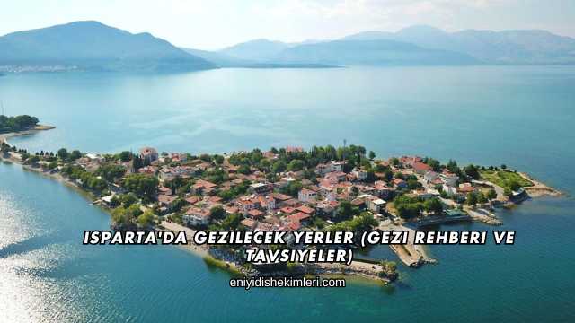 Isparta'da Gezilecek Yerler (Gezi Rehberi ve Tavsiyeler)