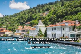 İstanbul Adalar Gezilecek Yerler (Gezi Rehberi ve Tavsiyeler)