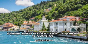 İstanbul Adalar Gezilecek Yerler (Gezi Rehberi ve Tavsiyeler)