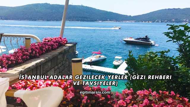 İstanbul Adalar Gezilecek Yerler (Gezi Rehberi ve Tavsiyeler)