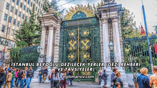 İstanbul Beyoğlu Gezilecek Yerler (Gezi Rehberi ve Tavsiyeler)