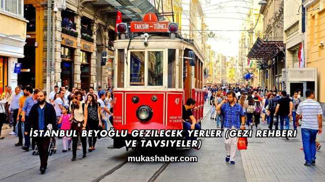 İstanbul Beyoğlu Gezilecek Yerler (Gezi Rehberi ve Tavsiyeler)