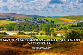 İstanbul Çatalca Gezilecek Yerler (Gezi Rehberi ve Tavsiyeler)