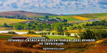 İstanbul Çatalca Gezilecek Yerler (Gezi Rehberi ve Tavsiyeler)